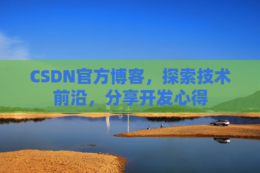 CSDN官方博客，探索技术前沿，分享开发心得