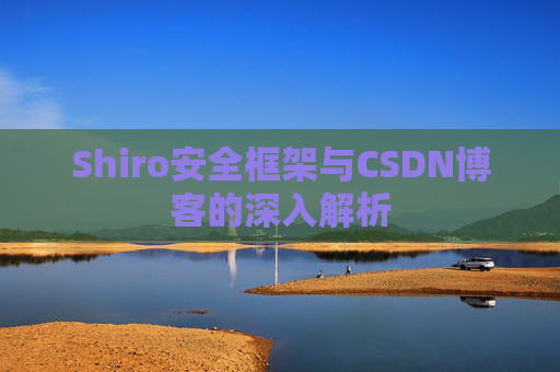 Shiro安全框架与CSDN博客的深入解析